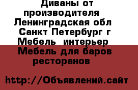 Диваны от производителя. - Ленинградская обл., Санкт-Петербург г. Мебель, интерьер » Мебель для баров, ресторанов   